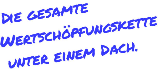 Die gesasmte Wertschöpfungskette unter einem Dach
